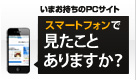 いまお持ちのPCサイト スマートフォンから見たことありますか？