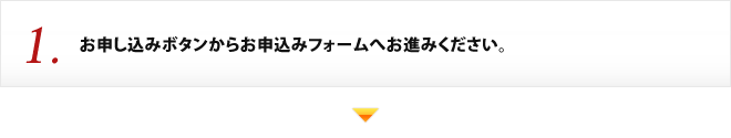 1.お申し込みボタンからお申込みフォームへお進みください。